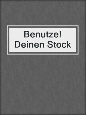 Benutze! Deinen Stock