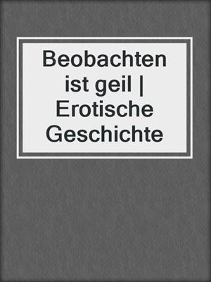 cover image of Beobachten ist geil | Erotische Geschichte