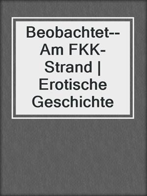 Beobachtet--Am FKK-Strand | Erotische Geschichte