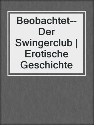 cover image of Beobachtet--Der Swingerclub | Erotische Geschichte