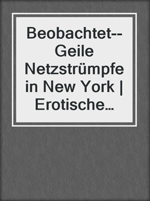 cover image of Beobachtet--Geile Netzstrümpfe in New York | Erotische Geschichte