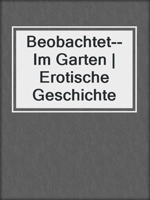 cover image of Beobachtet--Im Garten | Erotische Geschichte