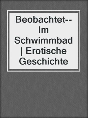 cover image of Beobachtet--Im Schwimmbad | Erotische Geschichte