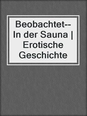 cover image of Beobachtet--In der Sauna | Erotische Geschichte