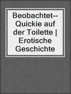 cover image of Beobachtet--Quickie auf der Toilette | Erotische Geschichte