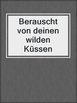 cover image of Berauscht von deinen wilden Küssen