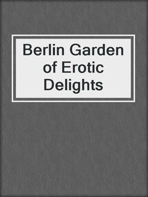 cover image of Berlin Garden of Erotic Delights