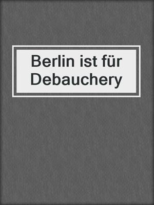 cover image of Berlin ist für Debauchery
