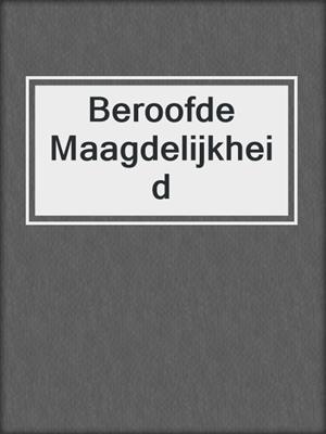 cover image of Beroofde Maagdelijkheid