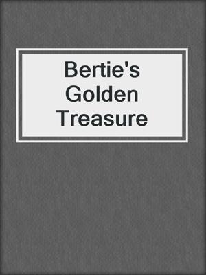 cover image of Bertie's Golden Treasure
