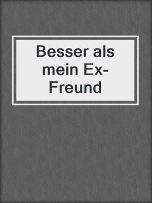 cover image of Besser als mein Ex-Freund
