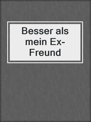 cover image of Besser als mein Ex-Freund