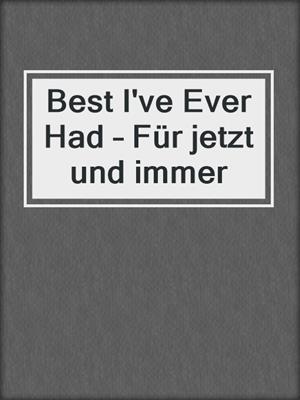 cover image of Best I've Ever Had – Für jetzt und immer