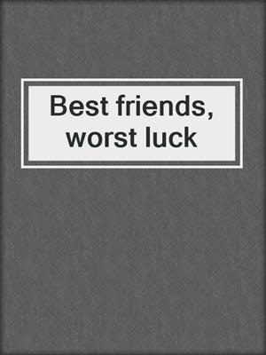 Best friends, worst luck
