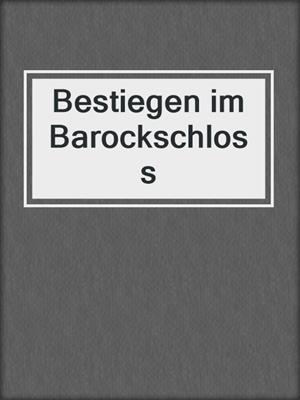cover image of Bestiegen im Barockschloss