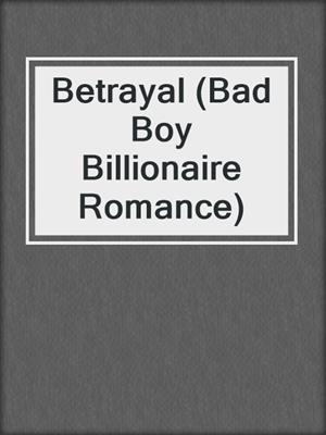 cover image of Betrayal (Bad Boy Billionaire Romance)