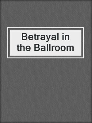 cover image of Betrayal in the Ballroom