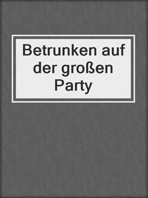 cover image of Betrunken auf der großen Party