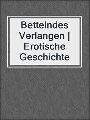 cover image of Bettelndes Verlangen | Erotische Geschichte