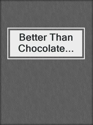 cover image of Better Than Chocolate...