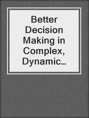 Better Decision Making in Complex, Dynamic Tasks