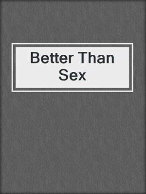 cover image of Better Than Sex
