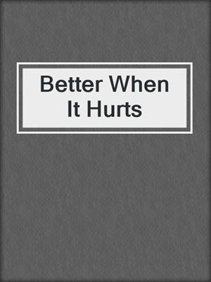 cover image of Better When It Hurts