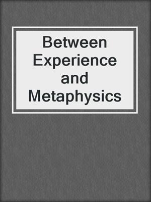 Between Experience and Metaphysics