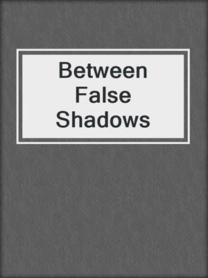 cover image of Between False Shadows