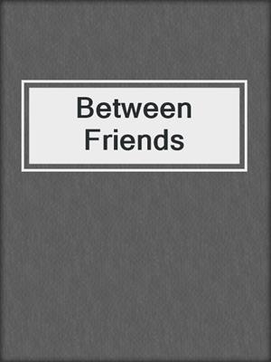 cover image of Between Friends