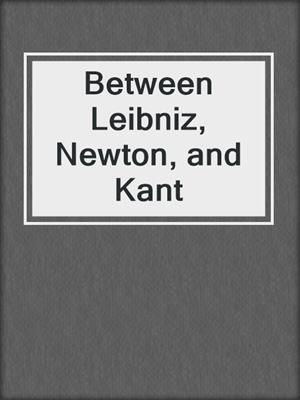 Between Leibniz, Newton, and Kant