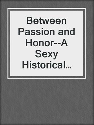 cover image of Between Passion and Honor--A Sexy Historical Gay Asian M/M Erotic Romance from Steam Books