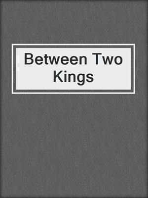 cover image of Between Two Kings