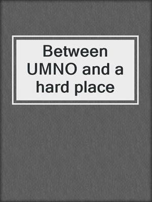Between UMNO and a hard place