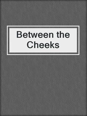cover image of Between the Cheeks