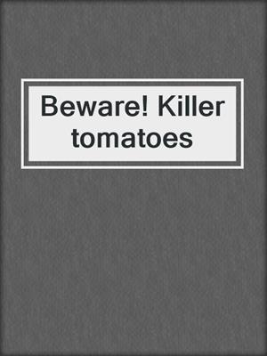 Beware! Killer tomatoes