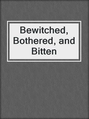 cover image of Bewitched, Bothered, and Bitten