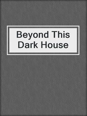 cover image of Beyond This Dark House