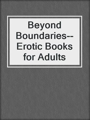 cover image of Beyond Boundaries--Erotic Books for Adults