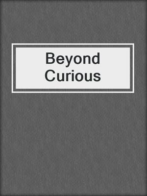cover image of Beyond Curious