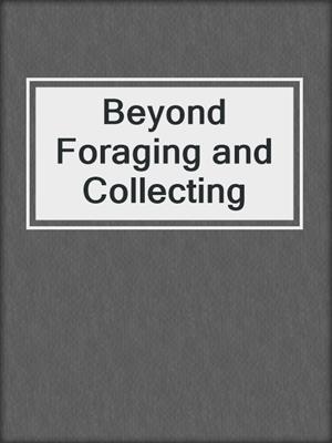 Beyond Foraging and Collecting
