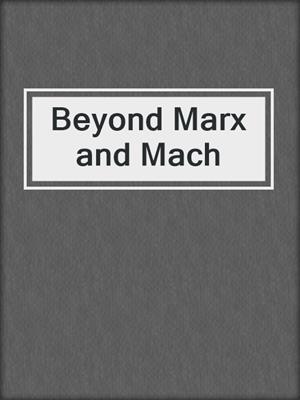 Beyond Marx and Mach