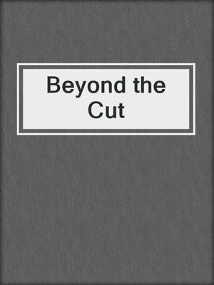 Beyond the Cut