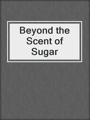 cover image of Beyond the Scent of Sugar