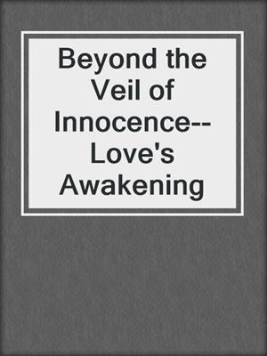 cover image of Beyond the Veil of Innocence--Love's Awakening