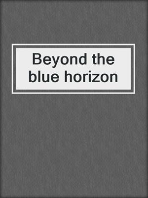 Beyond the blue horizon