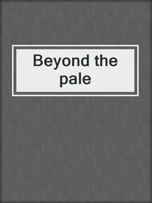 Beyond the pale