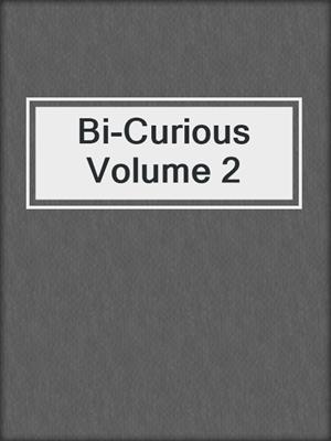 cover image of Bi-Curious Volume 2