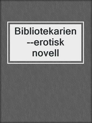 cover image of Bibliotekarien--erotisk novell