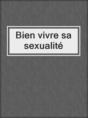 cover image of Bien vivre sa sexualité